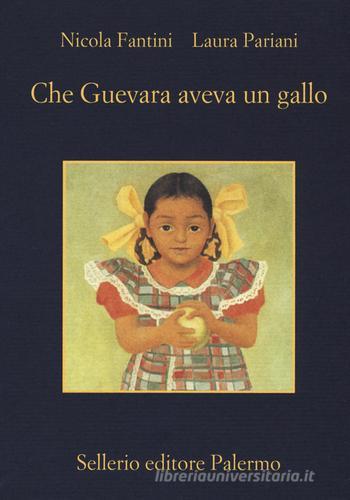 Che Guevara aveva un gallo di Nicola Fantini, Laura Pariani edito da Sellerio Editore Palermo