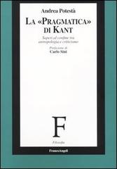 La «pragmatica» di Kant. Saperi al confine tra antropologia e criticismo di Andrea Potestà edito da Franco Angeli