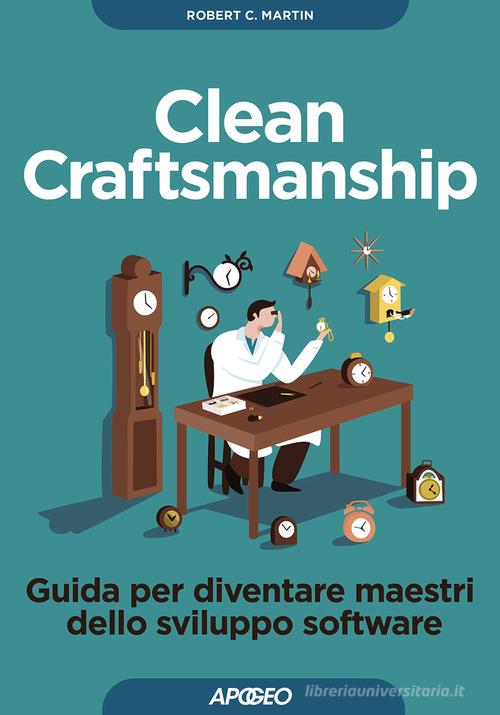 Clean craftsmanship. Guida per diventare maestri dello sviluppo software di Robert C. Martin edito da Apogeo