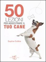 50 lezioni per addestrare il tuo cane di Sophie Collins edito da White Star