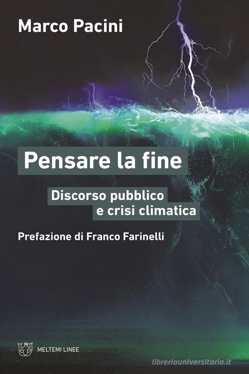 Pensare la fine. Discorso pubblico e crisi climatica di Marco Pacini edito da Meltemi