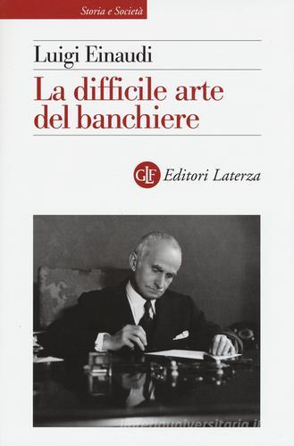 La difficile arte del banchiere di Luigi Einaudi edito da Laterza