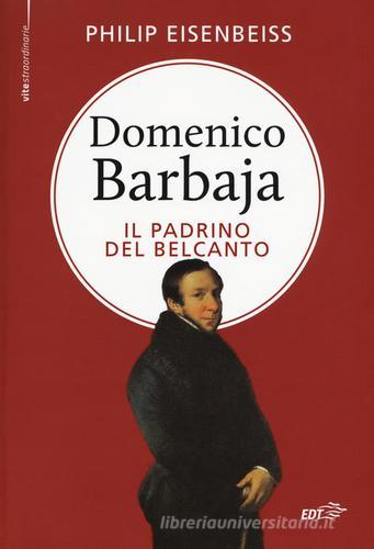 Domenico Barbaja. Il padrino del belcanto di Philip Eisenbeiss edito da EDT