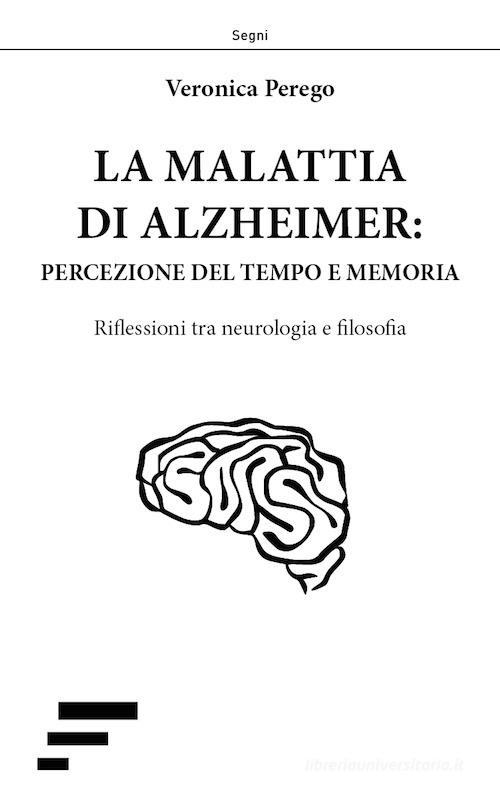 La malattia di Alzheimer: percezione del tempo e memoria. Riflessioni tra neurologia e filosofia di Veronica Perego edito da Caosfera