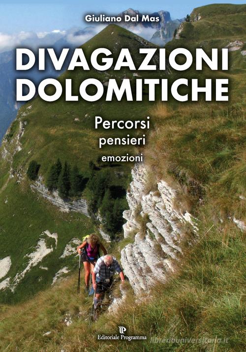 Divagazioni dolomitiche. Percorsi, pensieri, emozioni. Ediz. a colori di Giuliano Dal Mas edito da Editoriale Programma