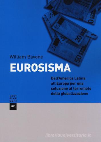 Eurosisma. Dall'America latina all'Europa per una soluzione al terremoto della globalizzazione di William Bavone edito da Castelvecchi