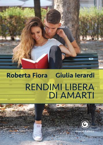 Rendimi libera di amarti di Roberta Fiora, Giulia Ierardi edito da Genesi