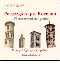 Passeggiata per Ravenna. 100 monumenti in 1 giorno. Mini guida per giovani pedoni di Scilla Cicognani edito da Edizioni del Girasole