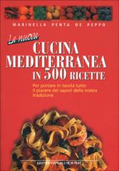 La nuova cucina mediterranea in 500 ricette. Per portare in tavola tutto il piacere dei sapori della nostra tradizione di Penta de Peppo Marinella edito da Newton & Compton