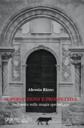 Superstizioni e prospettive. Inchiesta sulla magia quotidiana di Alessia Rizzo edito da Graus Edizioni