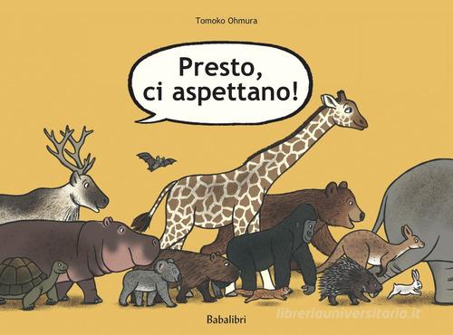 Presto, ci aspettano. Ediz. a colori di Tomoko Ohmura edito da Babalibri