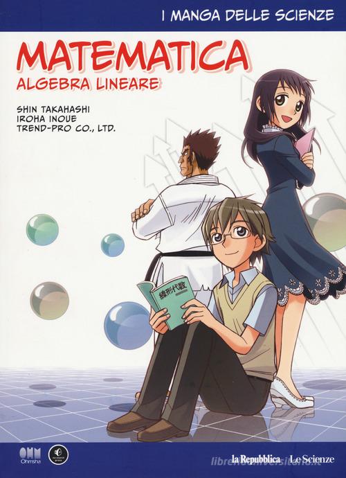 Matematica. Algebra lineare. I manga delle scienze vol.10 di Shin Takahashi, Iroha Inoue edito da Gedi (Gruppo Editoriale)