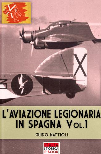 L' aviazione legionaria in Spagna. Ediz. illustrata vol.1 di Guido Mattioli edito da Soldiershop