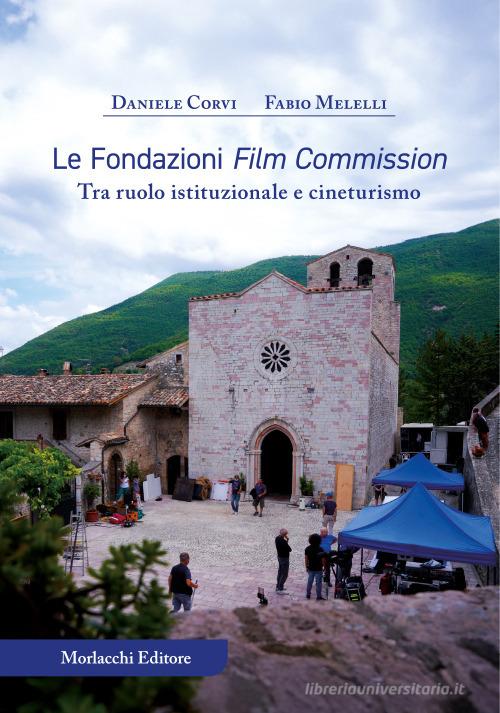 Le Fondazioni Film Commission. Tra ruolo istituzionale e cineturismo di Daniele Corvi, Fabio Melelli edito da Morlacchi