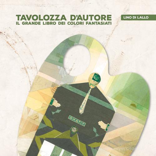 Tavolozza d'autore. Il grande libro dei colori fantasiati vol. 2 di Lino Di Lallo edito da Il Formichiere