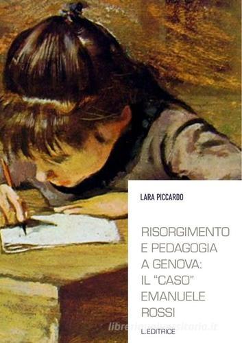 Risorgimento e pedagogia a Genova. Il «caso» Emanuele Rossi di Lara Piccardo edito da L. Editrice