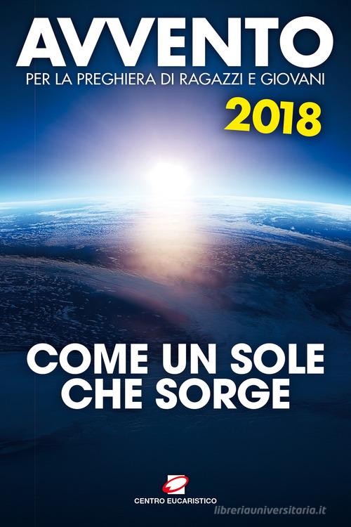 Avvento 2018. Come un sole che sorge. Sussidio per la preghiera di ragazzi e giovani edito da Centro Eucaristico