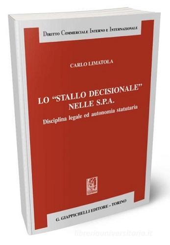 Lo «stallo decisionale» nelle S.P.A. Disciplina legale ed autonomia statutaria di Carlo Limatola edito da Giappichelli
