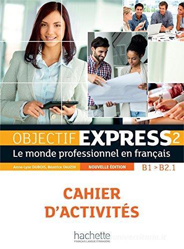 Objectif express. Cahier d'activites. Per le Scuole superiori. Con espansione online vol.2 edito da Hachette (RCS)