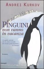 I pinguini non vanno in vacanza di Andrei Kurkov edito da Garzanti Libri