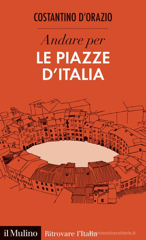 Andare per le piazze d'Italia di Costantino D'Orazio edito da Il Mulino