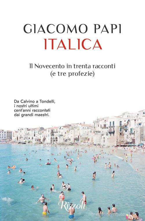 Libro Italica. Il Novecento in trenta racconti (e tre profezie) di Giacomo Papi Scala italiani di Rizzoli