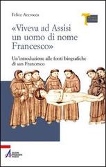 «Viveva ad Assisi un uomo di nome Francesco». Un'introduzione alle fonti biografiche di san Francesco di Felice Accrocca edito da EMP