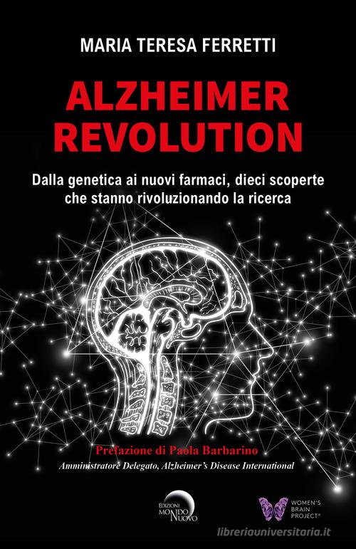 Alzheimer revolution. Dalla genetica ai nuovi farmaci, dieci scoperte che stanno rivoluzionando la ricerca di Maria Teresa Ferretti edito da Mondo Nuovo