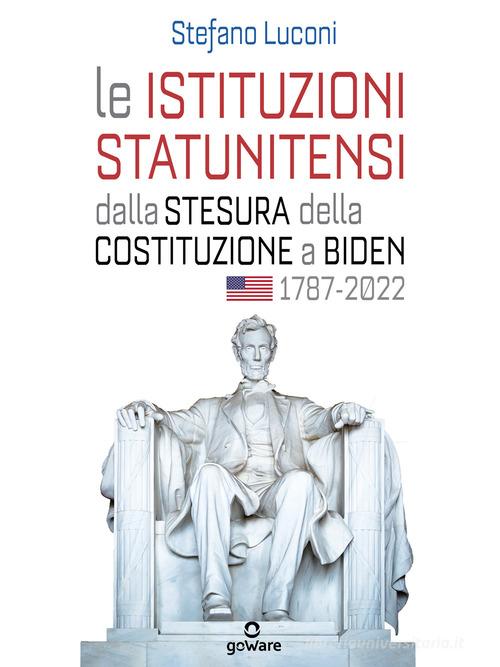 Le istituzioni statunitensi dalla stesura della Costituzione a Biden, 1787-2022 di Stefano Luconi edito da goWare