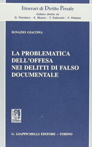 La problematica dell'offesa nei delitti di falso documentale di Ignazio Giacona edito da Giappichelli