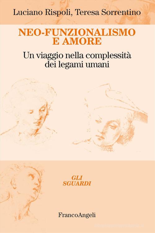 Neo-funzionalismo e amore. Un viaggio nella complessità dei legami umani di Luciano Rispoli, Teresa Sorrentino edito da Franco Angeli