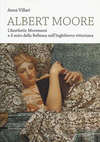 Albert Moore. L'Aesthetic Movement e il mito della bellezza nell'Inghilterra vittoriana di Anna Villari edito da Silvana