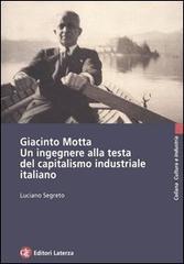 Giacinto Motta. Un ingegnere alla testa del capitalismo industriale italiano di Luciano Segreto edito da Laterza