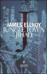 Jungletown Jihad di James Ellroy edito da Bompiani