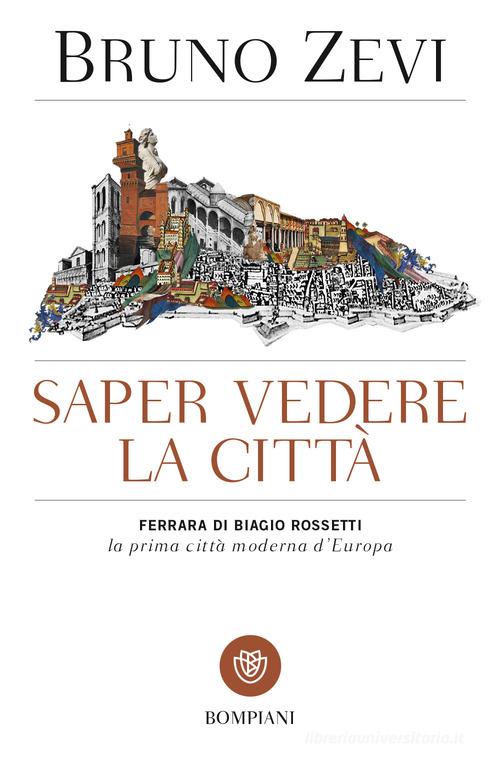 Saper vedere la città.  Ferrara di Biagio Rossetti, «la prima città moderna d'Europa» di Bruno Zevi edito da Bompiani