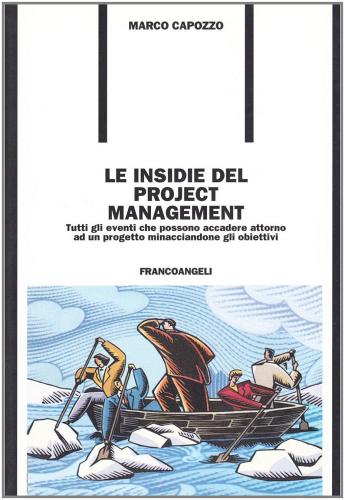 Le insidie del project management. Tutti gli eventi che possono accadere attorno a un progetto minacciandone gli obiettivi di Marco Capozzo edito da Franco Angeli