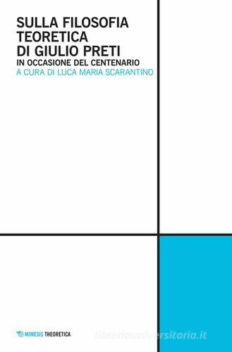 Sulla filosofia teoretica di Giulio Preti. In occasione del centenario edito da Mimesis