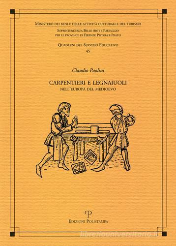 Carpentieri e legnaiuoli nell'Europa del Medioevo di Claudio Paolini edito da Polistampa