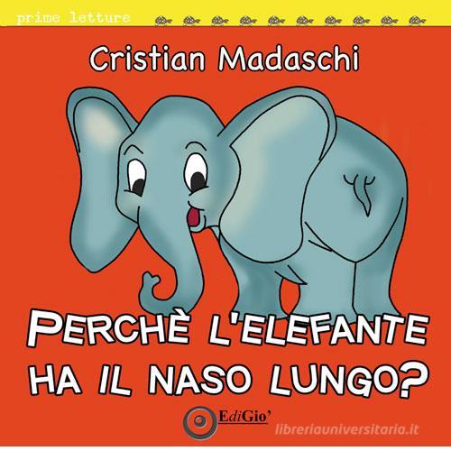 Perché l'elefante ha il naso lungo? di Cristian Madaschi edito da EdiGiò
