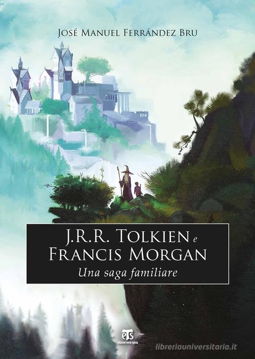 J.R.R. Tolkien e Francis Morgan. Una saga familiare di José Manuel Ferrandez Bru edito da TS - Terra Santa
