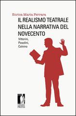 Il realismo teatrale nella narrativa del Novecento: Vittorini, Pasolini, Calvino di Enrica M. Ferrara edito da Firenze University Press