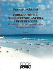 Forse come me, rincorrendo ancora i propri sogni. Ediz. italiana e spagnola di Francesco Chiarini edito da Booksprint