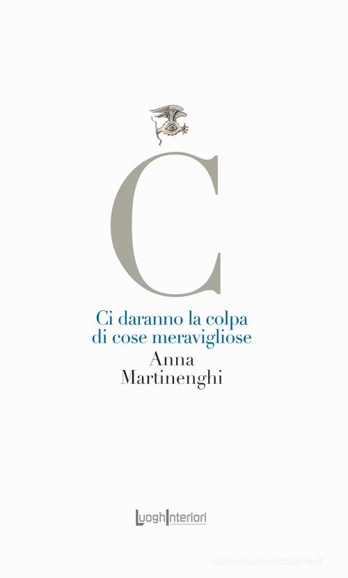 Ci daranno la colpa di cose meravigliose di Anna Martinenghi edito da LuoghInteriori