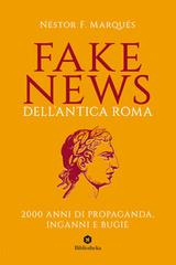 Fake news dell'antica Roma. 2000 anni di propaganda, inganni e bugie di Néstor F. Marqués edito da Bibliotheka Edizioni