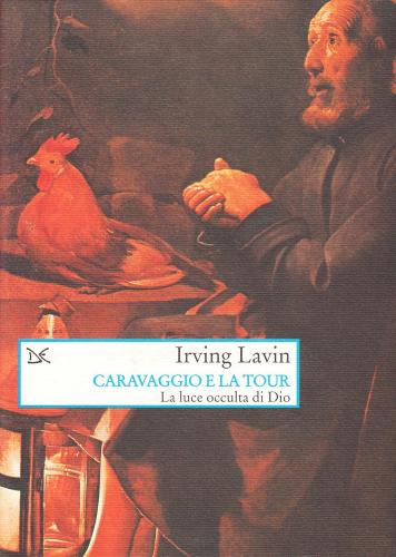 Caravaggio e La Tour. La luce occulta di Dio di Irving Lavin edito da Donzelli