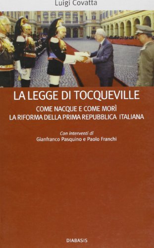 La legge di Tocqueville. Come nacque e morì la riforma della prima Repubblica italiana di Luigi Covatta edito da Diabasis