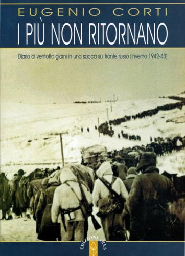 I più non ritornano. Diario di ventotto giorni in una sacca sul fronte russo (inverno 1942-43) di Eugenio Corti edito da Ares