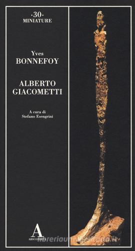 Alberto Giacometti di Yves Bonnefoy edito da Abscondita