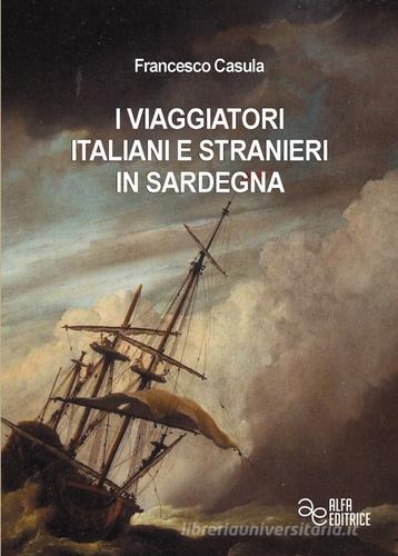 I viaggiatori italiani e stranieri in Sardegna di Francesco Cesare Casùla edito da Alfa Editrice