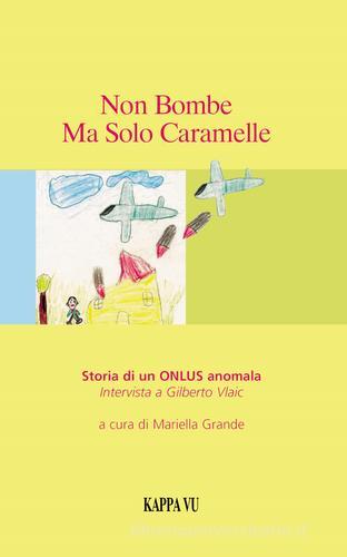 Non bombe ma solo caramelle. Storia di una ONLUS anomala. Intervista a Gilberto Vlaic edito da Kappa Vu